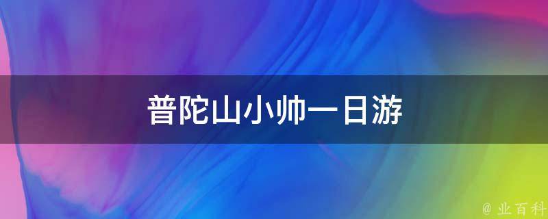 <a href=http://www.yn167.com/tags/87.html target=_blank class=infotextkey>普陀山</a>小帅一日游(游玩攻略、景点推荐)