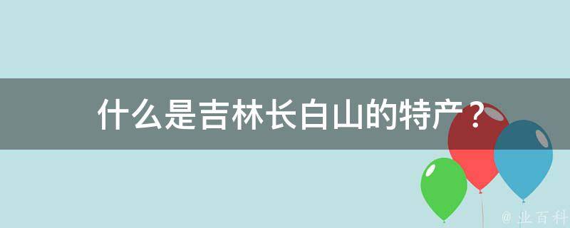  什么是吉林长白山的特产？