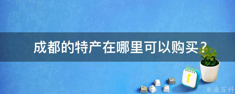  成都的特产在哪里可以购买？