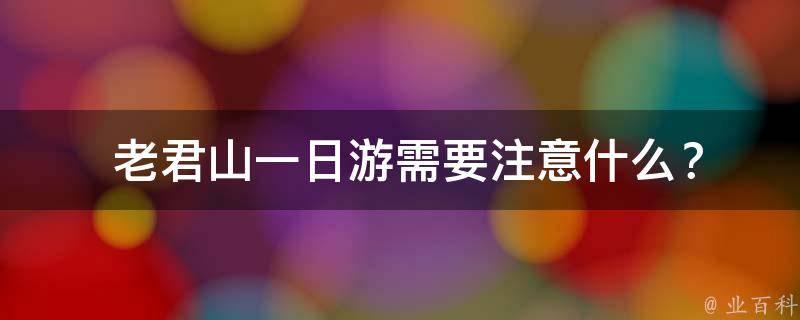  老君山一日游需要注意什么？