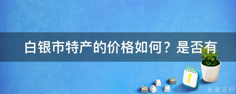  白银市特产的价格如何？是否有优惠活动？
