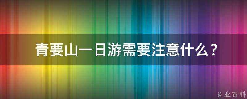  青要山一日游需要注意什么？