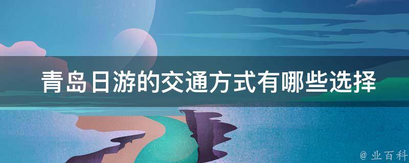  青岛日游的交通方式选择？