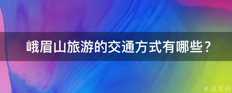  峨眉山旅游的交通方式？