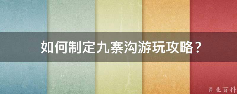  如何制定九寨沟游玩攻略？