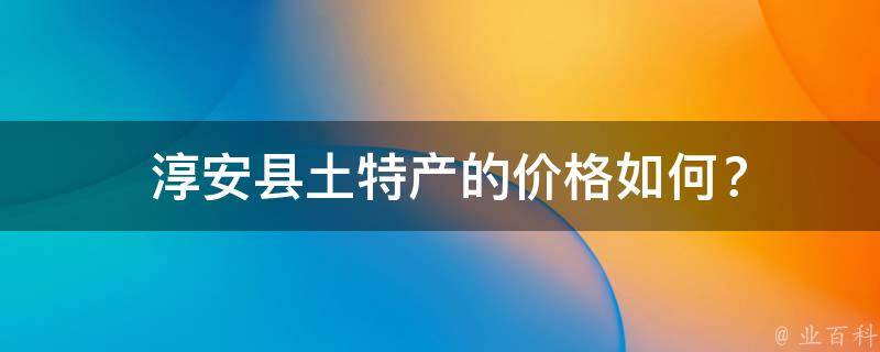  淳安县土特产的价格如何？