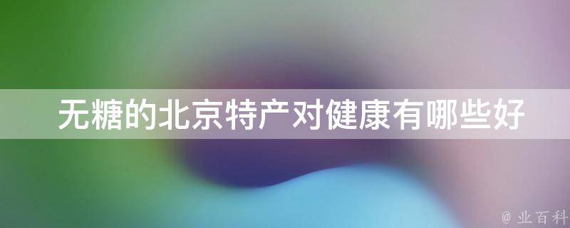  无糖的北京特产对健康好处？