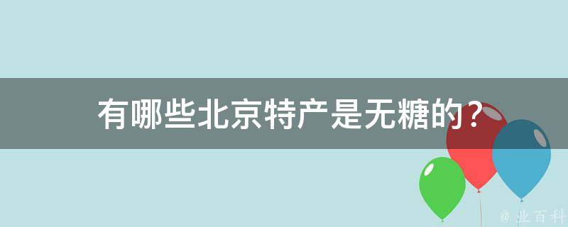 北京特产是无糖的？