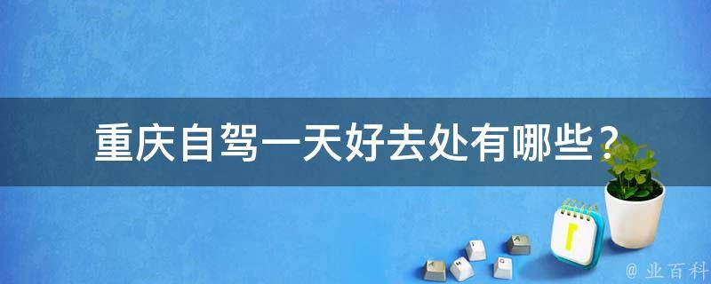 重庆自驾一天好去处？