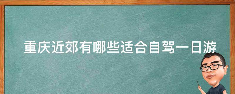  重庆近郊适合自驾一日游的景点？