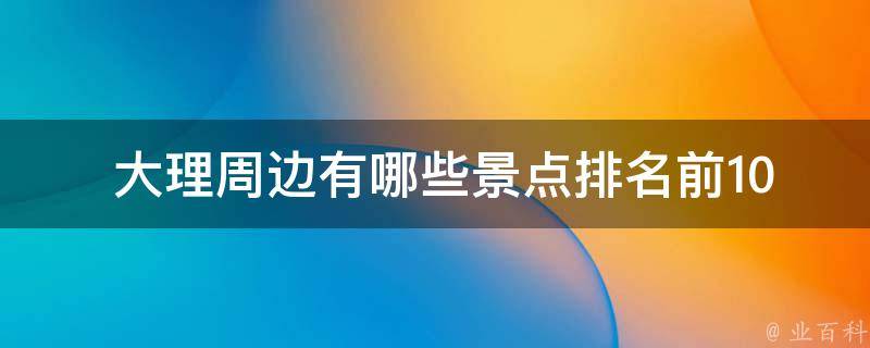 大理周边景点排名前10？