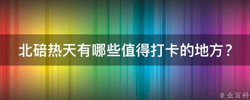 北碚热天值得打卡的地方？