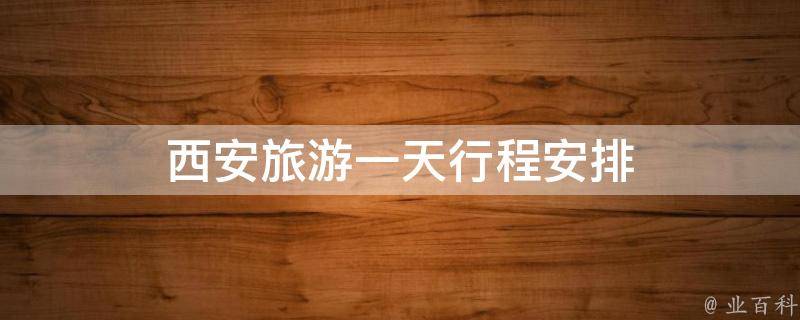 西安旅游一天行程安排(西安必玩景点推荐)