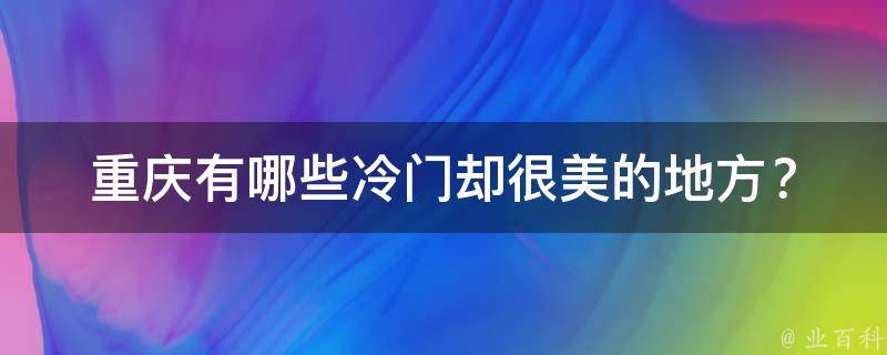 重庆冷门却很美的地方？