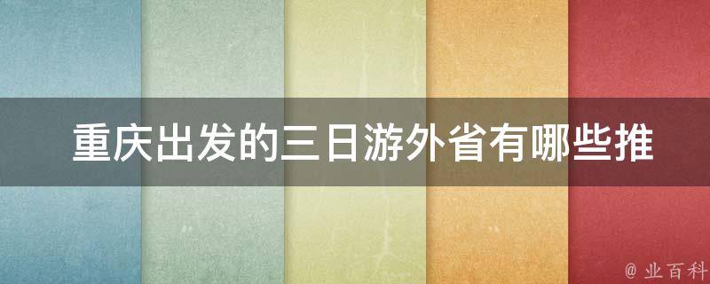  重庆出发的三日游外省推荐的目的地？