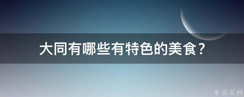大同有特色的美食？