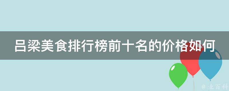吕梁美食排行榜前十名的价格如何？