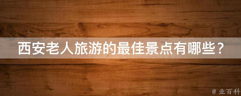 西安老人旅游的最佳景点？