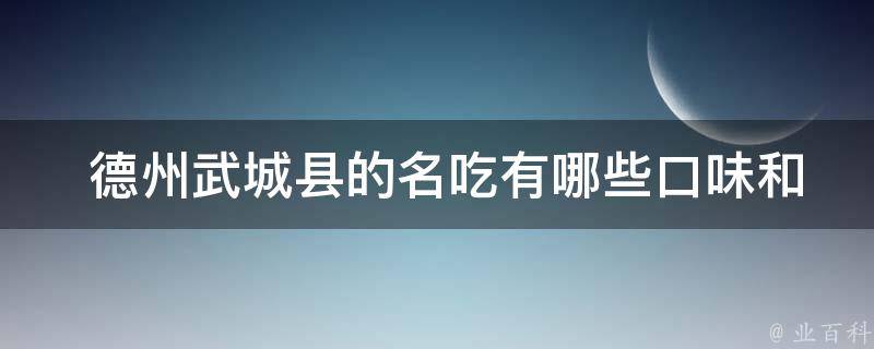  德州武城县的名吃口味和风味？