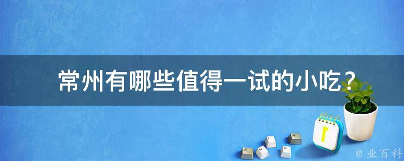  常州值得一试的小吃？