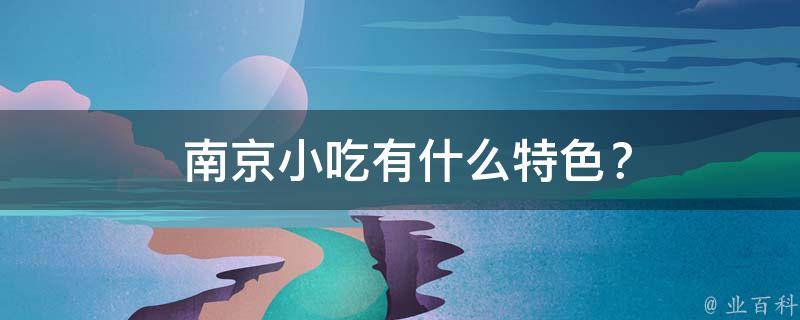  南京小吃有什么特色？