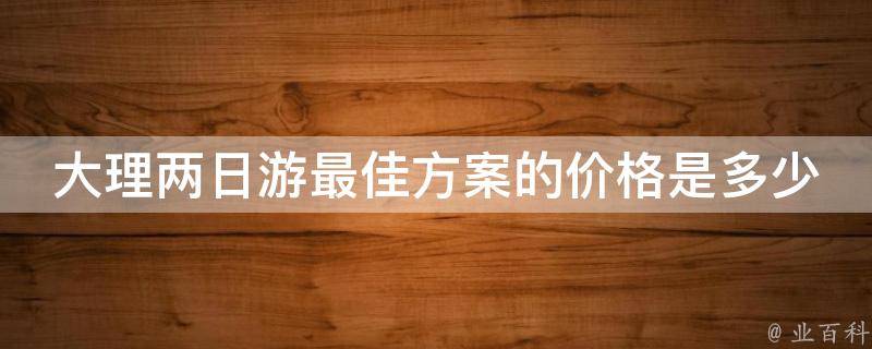 大理两日游最佳方案的价格是多少？