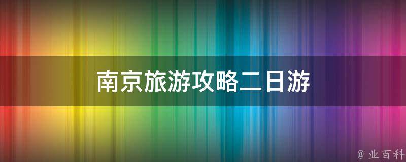 南京旅游攻略二日游(南京必去景点推荐，让你玩转南京两天一夜的旅行)