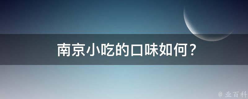  南京小吃的口味如何？