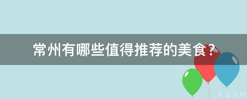 常州值得推荐的美食？