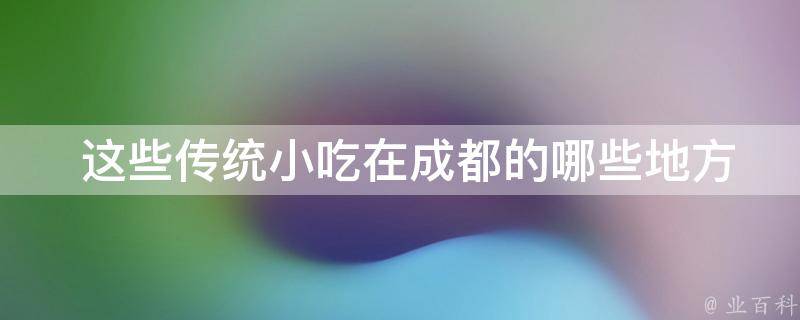  这些传统小吃在成都的哪些地方可以找到？