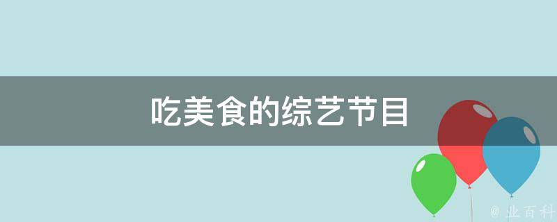 综艺节目推荐：美食大**，吃货们的最爱！