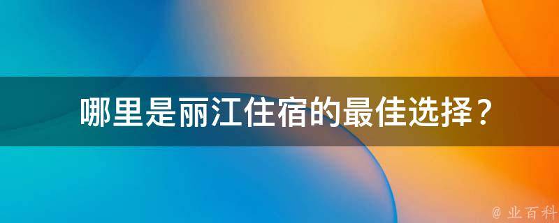  哪里是丽江住宿的最佳选择？