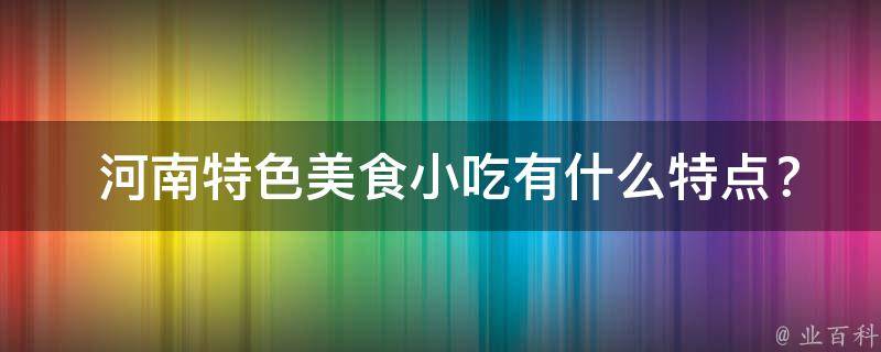  河南特色美食小吃有什么特点？