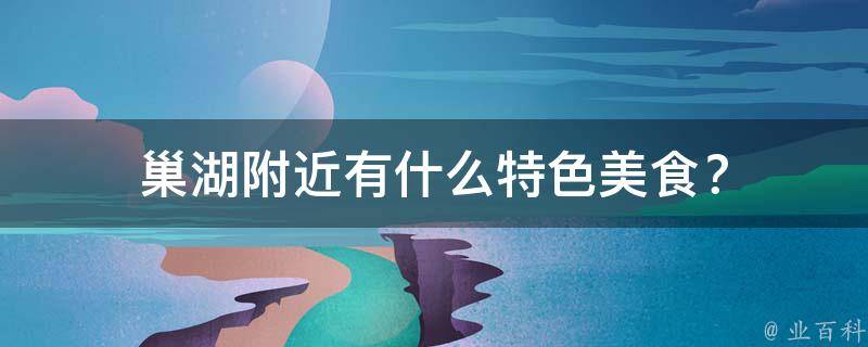 巢湖附近有什么特色美食？