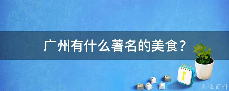 广州有什么著名的美食？
