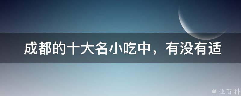  成都的十大名小吃中，有没有适合素食者的选项？