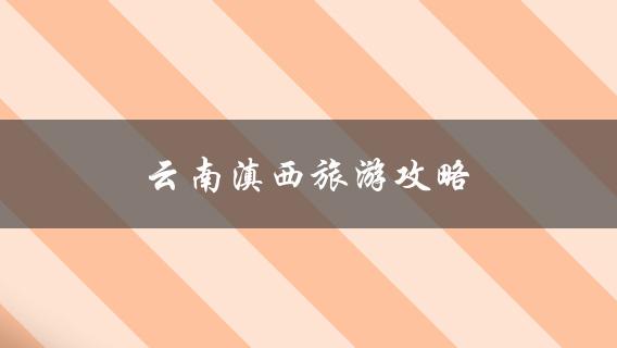 云南滇西旅游攻略探索云南西部最美景点，尽情畅游大自然！