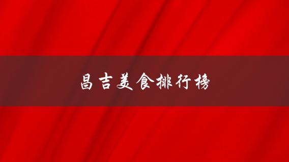 昌吉美食排行榜(哪些餐厅值得一试)