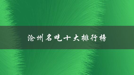 沧州名吃十大排行榜(哪些美食不容错过)