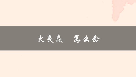 火炎焱燚怎么念(正确发音示范)