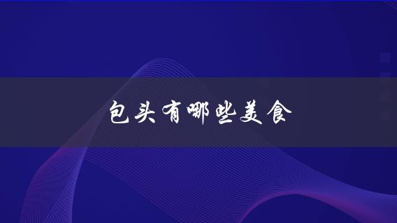 包头美食(必吃的十大特色美食推荐)