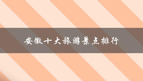 安徽十大旅游景点排行(你知道哪些？)