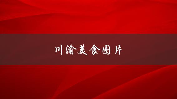 川渝美食图片(哪些菜肴最能代表川渝地区的美食文化？)